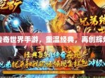 手游传奇世界：重塑经典，再续辉煌