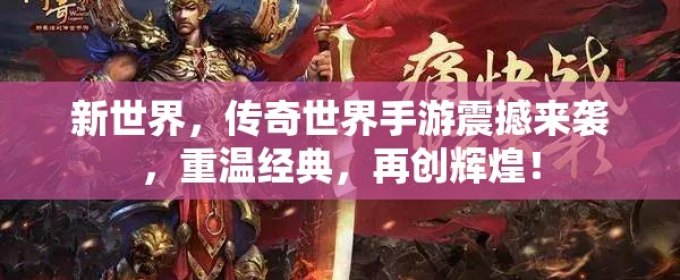 手游传奇世界：重塑经典，再续辉煌