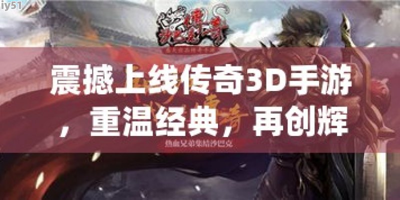 传奇3D手游：重塑经典，探索无限可能